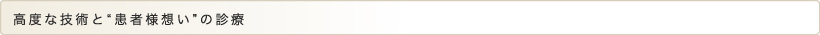 高度な技術と“患者様想い”の診療